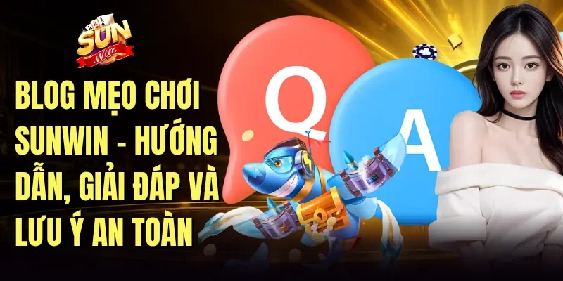 Blog mẹo chơi Sunwin - Hướng dẫn, giải đáp và lưu ý an toàn