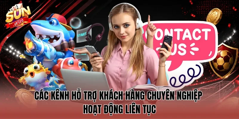 Các kênh hỗ trợ khách hàng chuyên nghiệp hoạt động liên tục