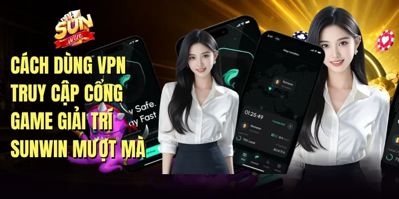 Cách dùng VPN truy cập cổng game giải trí Sunwin mượt mà