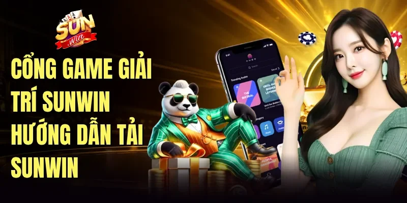 Cổng game giải trí Sunwin hướng dẫn tải sunwin
