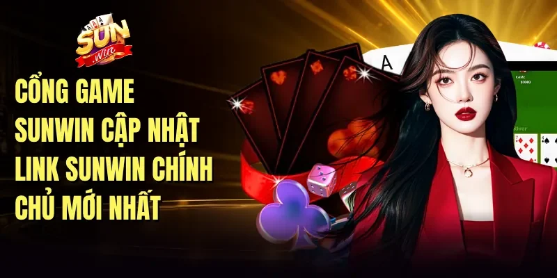 Cổng game Sunwin cập nhật Link Sunwin chính chủ mới nhất