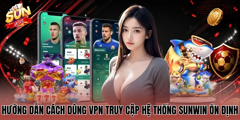 Hướng dẫn cách dùng VPN truy cập hệ thống Sunwin ổn định