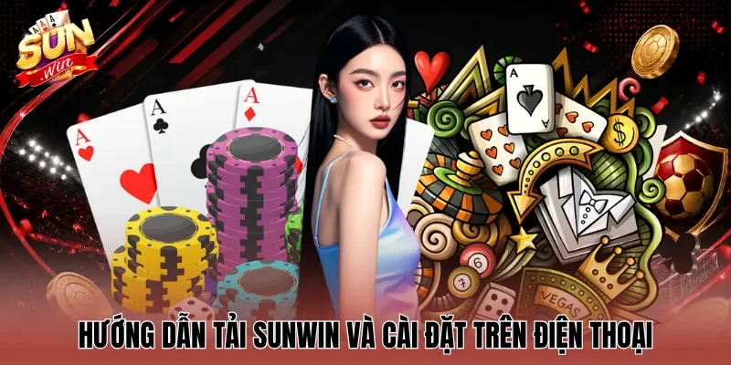 Hướng dẫn tải Sunwin và cài đặt trên điện thoại