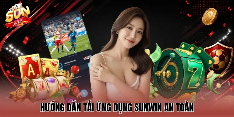 Hướng dẫn tải ứng dụng Sunwin an toàn