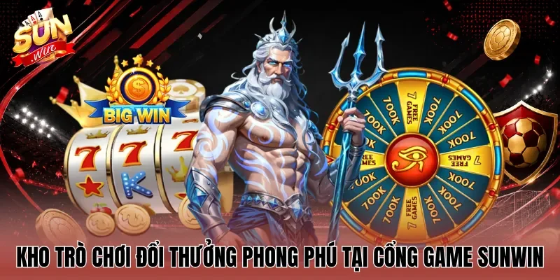  Kho trò chơi đổi thưởng phong phú tại cổng game Sunwin