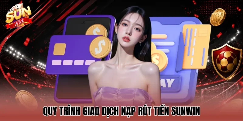 Quy trình giao dịch nạp rút tiền Sunwin