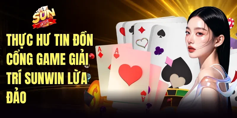 Thực hư tin đồn cổng game giải trí Sunwin lừa đảo